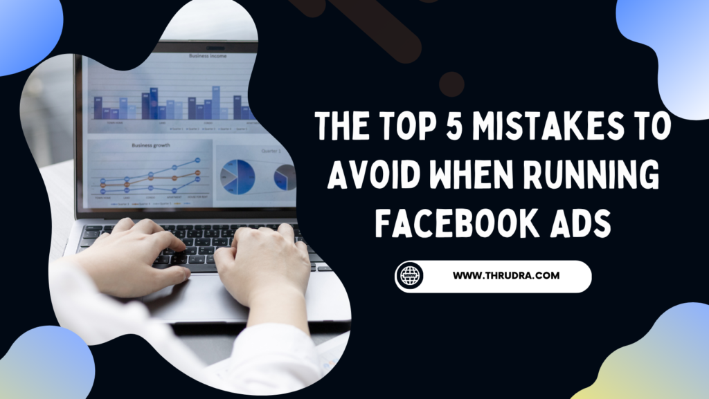 The Top 5 Mistakes to Avoid When Running Facebook Ads